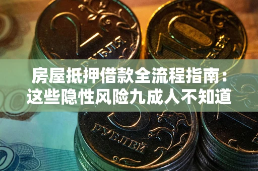 济南房屋抵押借款全流程指南：这些隐性风险九成人不知道
