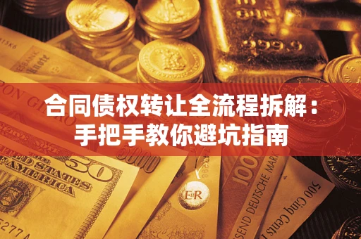 济南合同债权转让全流程拆解：手把手教你避坑指南