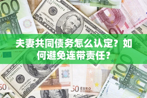 济南夫妻共同债务怎么认定？如何避免连带责任？