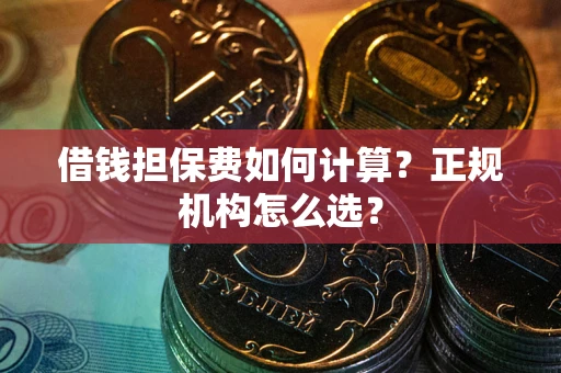 济南借钱担保费如何计算？正规机构怎么选？