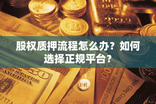 济南股权质押流程怎么办？如何选择正规平台？