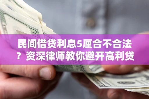 济南民间借贷利息5厘合不合法？资深律师教你避开高利贷陷阱