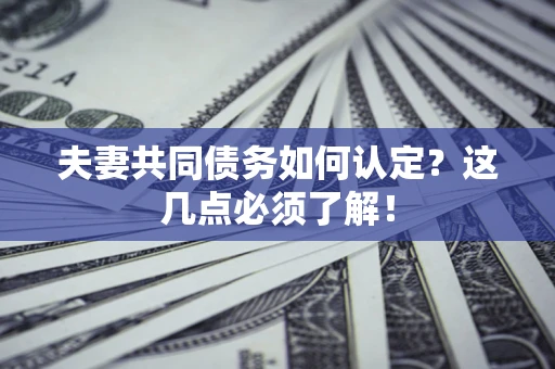 济南夫妻共同债务如何认定？这几点必须了解！