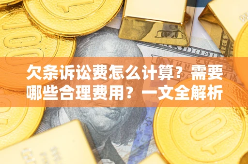 济南欠条诉讼费怎么计算？需要哪些合理费用？一文全解析