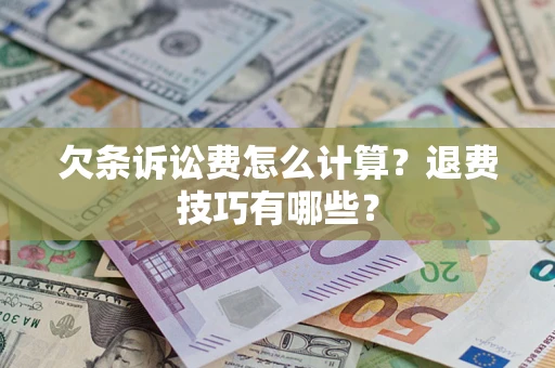 济南欠条诉讼费怎么计算？退费技巧有哪些？