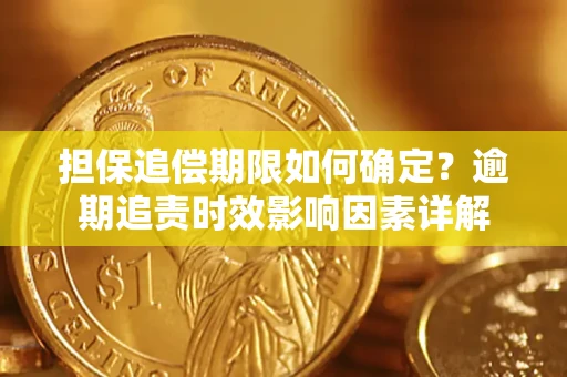 济南担保追偿期限如何确定？逾期追责时效影响因素详解