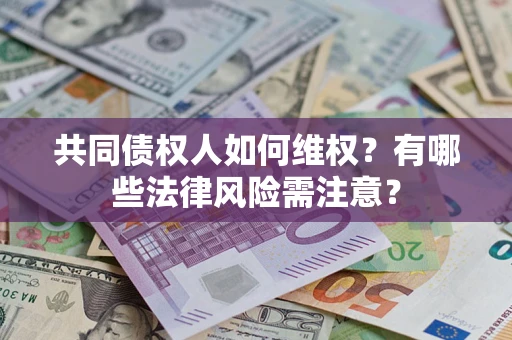 济南共同债权人如何维权？有哪些法律风险需注意？