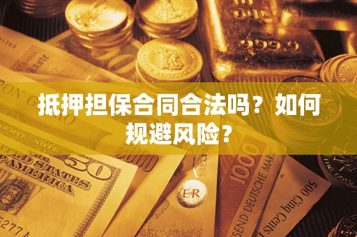 济南抵押担保合同合法吗？如何规避风险？
