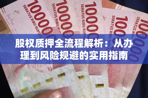 济南股权质押全流程解析：从办理到风险规避的实用指南