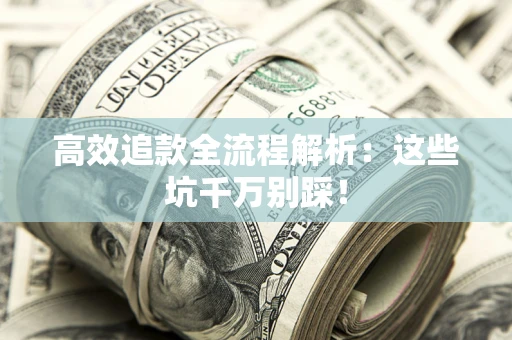 济南高效追款全流程解析：这些坑千万别踩！