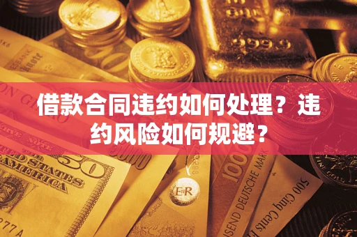 济南借款合同违约如何处理？违约风险如何规避？