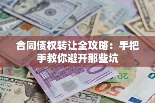 济南合同债权转让全攻略：手把手教你避开那些坑