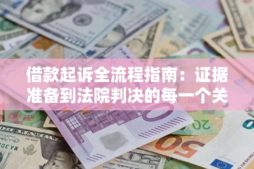 济南借款起诉全流程指南：证据准备到法院判决的每一个关键步骤