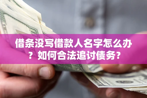 济南借条没写借款人名字怎么办？如何合法追讨债务？
