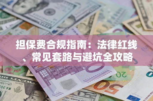 济南担保费合规指南：法律红线、常见套路与避坑全攻略