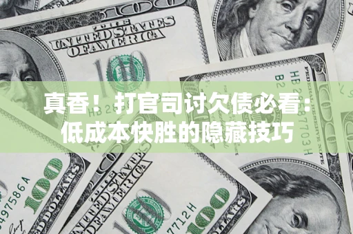 济南真香！打官司讨欠债必看：低成本快胜的隐藏技巧