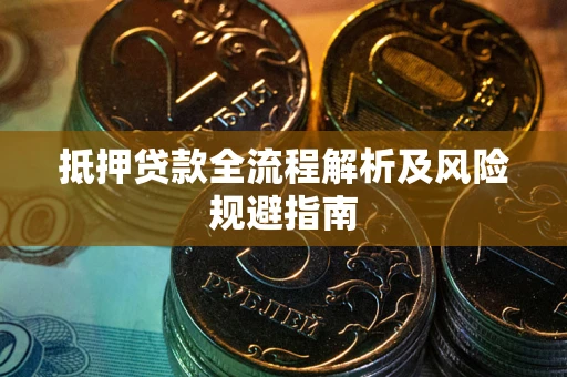济南抵押贷款全流程解析及风险规避指南