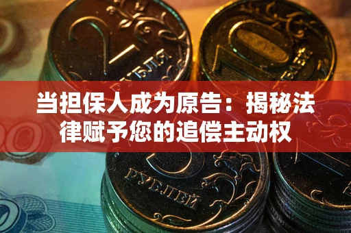 济南当担保人成为原告:揭秘法律赋予您的追偿主动权 济南当担保人成为原告:揭秘法律赋予您的追偿主动权