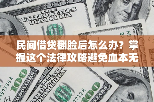 济南民间借贷翻脸后怎么办？掌握这个法律攻略避免血本无归