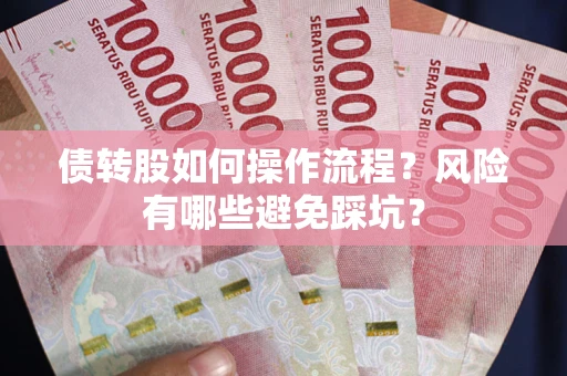 济南债转股如何操作流程?风险有哪些避免踩坑? 济南债转股如何操作流程?风险有哪些避免踩坑?