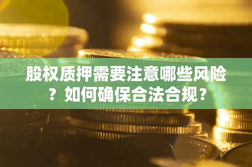 济南股权质押需要注意哪些风险？如何确保合法合规？