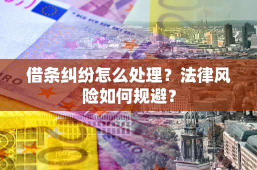 济南借条纠纷怎么处理？法律风险如何规避？
