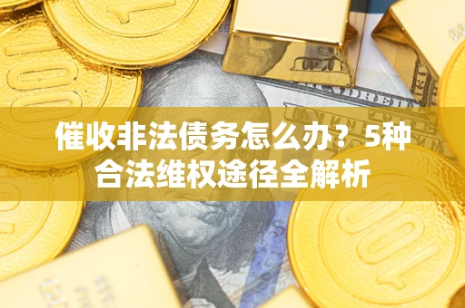 济南催收非法债务怎么办？5种合法维权途径全解析