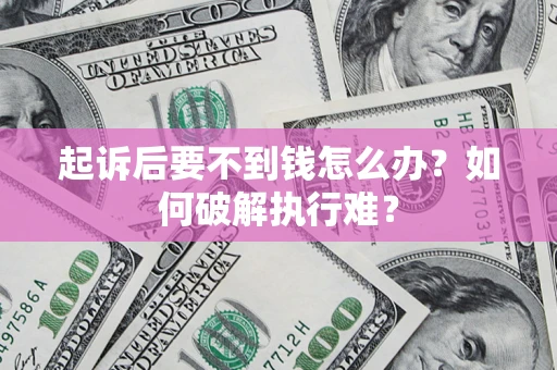 济南起诉后要不到钱怎么办？如何破解执行难？