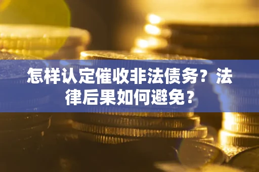济南怎样认定催收非法债务？法律后果如何避免？
