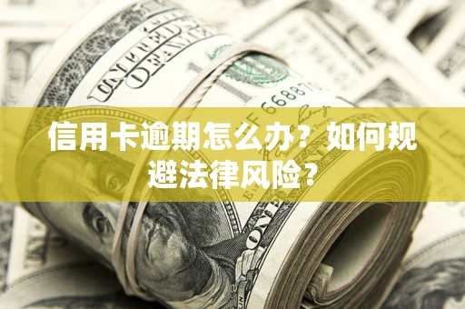 济南信用卡逾期怎么办？如何规避法律风险？