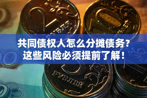 济南共同债权人怎么分摊债务？这些风险必须提前了解！