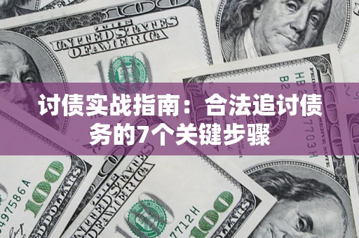 济南讨债实战指南：合法追讨债务的7个关键步骤