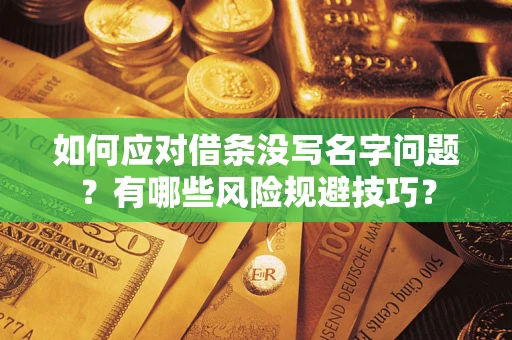 济南如何应对借条没写名字问题？有哪些风险规避技巧？