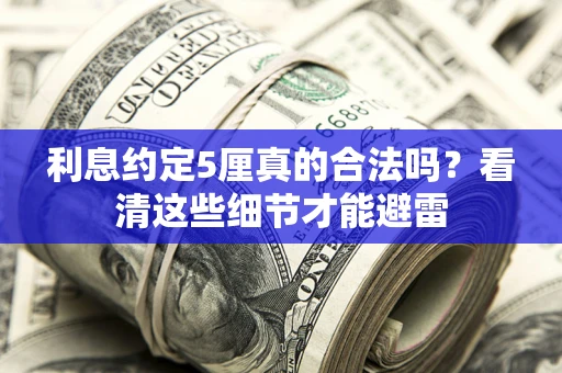 济南利息约定5厘真的合法吗？看清这些细节才能避雷