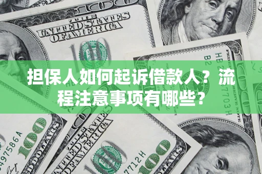 济南担保人如何起诉借款人？流程注意事项有哪些？